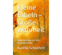 Kleine Fabeln - Große Wahrheit: Fabeln für Kinder mit Herz, Verstand und Mut (Fabeln und Geschichten für Kinder)