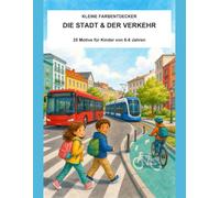 Kleine Farbentdecker - Die Stadt und der Verkehr: 25 liebevoll gestaltete Ausmalmotive für Kinder von 6 bis 8 Jahren