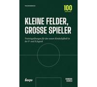 Kleine Felder, große Spieler: 100 Übungen für den neuen Kinderfußball in der F- und E-Jugend