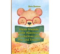 Kleine Freunde, große Abenteuer. Geschichten über Mut und Träume.
