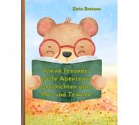 Kleine Freunde, große Abenteuer. Geschichten über Mut und Träume.