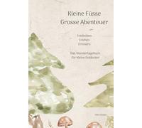 Kleine Füsse grosse Abenteuer: Das Wandertagebuch für kleine Entdecker