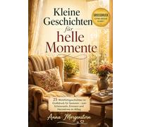 Kleine Geschichten für helle Momente: 25 Wohlfühlgeschichten im Großdruck für Senioren - zum Schmunzeln, Erinnern und Herzwärme im Alltag (Kurzgeschichten für Senioren zum Schmunzeln (Großdruck))