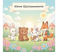 Kleine Glücksmomente: Ein gemütlich-niedliches Ausmalbuch mit Hase Hannes, Bär Berti, Katze Kora und Fuchs Fabian (Cozy Ausmalbücher)