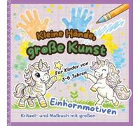 Kleine Hände, große Kunst: Kritzel- und Malbuch mit großen Einhornmotiven für Kinder von 3-6 Jahren