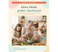 Kleine Hände, großer Geschmack: Das Familienkochbuch für kleine und große Küchenhelden