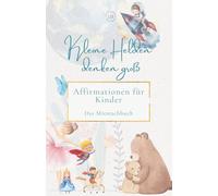 Kleine Helden denken groß - Affirmationen für Kinder: Das Mitmachbuch für starke Gedanken und Selbstvertrauen