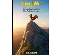 Kleine Helden geben nicht auf: Inspirierende Mutmachgeschichten über Selbstvertrauen, den positiven Umgang mit Fehlern und innere Stärke - Für Kinder, die an sich glauben wollen