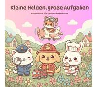 Kleine Helden, große Aufgaben: Süße Tierfreunde in ihren Traumberufen - ein liebevolles Ausmalbuch für Kinder, Teenager & Erwachsene