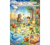 Kleine Helden, große Träume: 12 zauberhafte Geschichten für mutige Kinder: Kinderbuch ab 3 Jahre