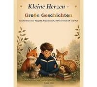 Kleine Herzen -Große Geschichten: 13 Geschichten die Kinder stark fürs Leben machen