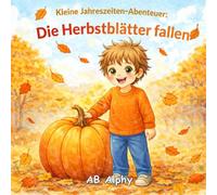 Kleine Jahreszeiten-Abenteuer: Die Herbstblätter fallen: Eine gemütliche Herbstgeschichte für Kinder über Blätter, Erntezeit und den Jahreszeitenwechsel