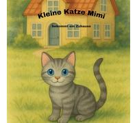 Kleine Katze Mimi - bekommt ein neues Zuhause: Ideal für Kinder ab 3 Jahren - zum Vorlesen, Kuscheln und Ankommen in neuen Lebenssituationen.