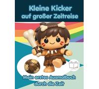 Kleine Kicker auf großer Zeitreise - Mein erstes Ausmalbuch durch die Zeit (Ideal für kleine Künstler ab 3 Jahren)