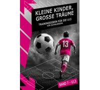 Kleine Kinder, große Träume: Band 7 - Trainingsideen für die U13 von SchalkesOpa