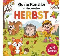 Kleine Künstler entdecken den Herbst: Malbuch ab 6 Jahren mit niedlichen Tieren, Kindern und herbstlichen Ausmalbildern - kreative Beschäftigung für Jungen und Mädchen