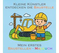 Kleine Künstler entdecken die Baustelle: Mein erstes Baustellen Malbuch