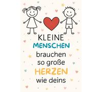 Kleine MENSCHEN brauchen so große HERZEN wie deins: Ein schönes Dankeschön-Notizbuch für Menschen, die mit Herz, Geduld und Liebe begleiten