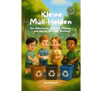 Kleine Müll-Helden: Ein Abenteuer wird zur Mission - und das ist erst der Anfang! Spielerisch lernen, kreativ sein und die Welt verbessern. Zum ... 6+ (Kleine Helden, Große Wirkung)