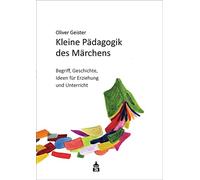 Kleine Pädagogik des Märchens: Begriff - Geschichte - Ideen für Erziehung und Unterricht. Mit 21 Märchen und 2 Beiträgen von Christian Peitz
