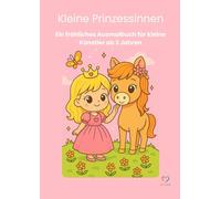 Kleine Prinzessinnen - Ein fröhliches Ausmalbuch für Kinder ab 3 Jahren: Süße Malvorlagen mit Einhörnern, Pferden, Drachen und Freunden - liebevoll gezeichnete Prinzessinnen zum Ausmalen und Träumen