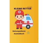 Kleine Retter - Rettungsdienst Ausmalbuch: Für Kinder ab 4 Jahren - Spielerisch den Rettungsdienst entdecken