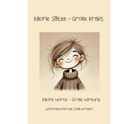 Kleine Sätze - Große Kraft: Kleine Worte - Große Wirkung Affirmationen die Spaß bringen