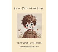 Kleine Sätze - Große Kraft: Kleine Worte - Große Wirkung Affirmationen die Spaß bringen