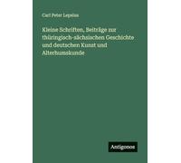 Kleine Schriften, Beiträge zur thüringisch-sächsischen Geschichte und deutschen Kunst und Alterhumskunde