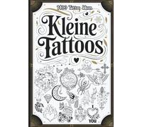 Kleine Tattoos: 1400 Kreative Tattoo-Ideen & Designs - Das große Buch mit einzigartigen Tattoo-Vorlagen zum Inspirieren und Tätowieren.