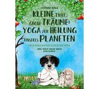 Kleine Tiere, große Träume: Yoga zur Heilung unseres Planeten (Band 2): Heile-Welt-Wunsch-Geschichten und Sukis Suche nach dem Glück