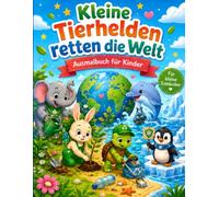 Kleine Tierhelden retten die Welt: Ein kreatives Ausmalbuch für Kinder ab 4 Jahren mit mutigen Tieren, Natur, Umwelt und fantasievollen Abenteuern