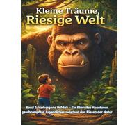 Kleine Träume, Riesige Welt: Band 3: Verborgene Wildnis - Ein filmreifes Abenteuer geschrumpfter Jugendlicher zwischen den Riesen der Natur