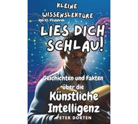 Kleine Wissenslektüre zur Künstlichen Intelligenz: Kleine Geschichten und große Fragen rund um eine stille Revolution (Kleine Wissenslektüre - Lies dich schlau!)