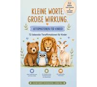 Kleine Worte. Große Bedeutung.: Affirmationen für Kinder - 72 stärkende Tieraffirmationen für mehr Selbstvertrauen, Mut, Gelassenheit, emotionale ... positives Selbstbild | Für Kinder ab 2 Jahren