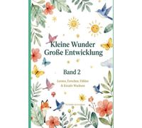 Kleine Wunder - Grosse Entwicklung: Lernen, Forschen, Fühlen & Kreativ Wachsen Band II