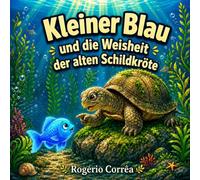 Kleiner Blau und die Weisheit der alten Schildkröte: Ein achtsames Bilderbuch über Geduld, innere Ruhe und kluge Entscheidungen