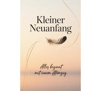 Kleiner Neuanfang - 30 Tage, die dein Jahr verändern: Ein achtsames Journal für Ruhe, Selbstfürsorge und kleine Schritte mit großer Wirkung