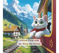 Kleiner Pirat und der Berg der Echos: Liebevoll illustriertes Kinder-Vorlesebuch über Mut, Freundschaft und Neugier | Alter 3-8 | Alpenabenteuer mit Kristallen, Tieren und Magie