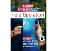 Kleiner Ratgeber Herz-Operation: 99 Tipps für ein zufriedenes Leben nach dem Klinikaufenthalt
