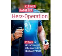 Kleiner Ratgeber Herz-Operation: 99 Tipps für ein zufriedenes Leben nach dem Klinikaufenthalt