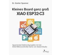 Kleines Board ganz groß - der XIAO ESP32-C3: Spannende Elektronikprojekt mit der XIAO-Mikrocontroller-Serie von Seeed Studio