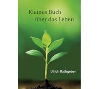 Kleines Buch über das Leben: Das Wesentliche in einfachen Worten