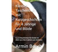 Kleines Taschenbuch mit Kurzgeschichten für 4 Jährige und Blöde: Kurze Geschichten für Kinder im Alter von 4 bis 5 Jahren zum Vorlesen