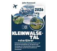 KLEINWALSERTAL REISEFÜHRER 2026: Entdecken Sie die alpine Schönheit Riezlerns, die Berglandschaft Mittelbergs, die Wanderwege Hirscheggs, die ... Ifen und die Panoramablicke der Kanzelwand.