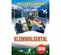 KLEINWALSERTAL REISEFÜHRER 2026: Von der Breitachklamm bis zum Großen Widderstein: Alles, was Sie wissen müssen, bevor Sie das Kleinwalsertal besuchen - Österreichs einzigartigstes alpines Reiseziel