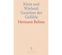 Kleist und Wieland: Gesichter der Gefühle: Wie Mimik, Sprache und Erzählgesten Liebe, Hass und Lust sichtbar machen