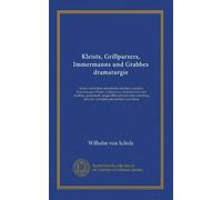 Kleists, Grillparzers, Immermanns und Grabbes dramaturgie: drama und bühne betreffende schriften, aufsätze, bemerkungen Kleists, Grillparzers, ... über das verhältnis des dichters zur bühne