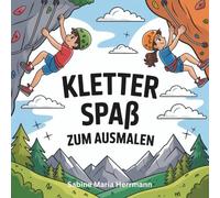 Kletter Spaß zum ausmalen!: Klettern, bouldern, ausmalen - hier geht alles!: Ein Ausmalbuch für kleine Kletterfans - mit Motiven rund ums Bouldern, Klettern und den Spaß in den Bergen
