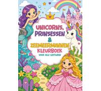 Kleurboek voor Alle Leeftijden - Unicorns, Prinsessen & Zeemeerminnen: 50 Kleurplaten voor Urenlang Kleurplezier